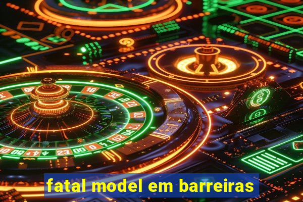 fatal model em barreiras